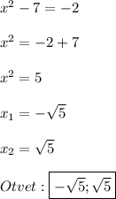 x^{2}-7=-2\\\\x^{2}=-2+7\\\\x^{2}=5\\\\x_{1}=-\sqrt{5}\\\\x_{2}=\sqrt{5}\\\\Otvet:\boxed{-\sqrt{5} ;\sqrt{5}}