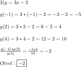 3)y =3x-2\\\\y(-1)=3*(-1)-2=-3-2=-5\\\\y(2)=3*2-2=6-2=4\\\\y(4)=3*4-2=12-2=10\\\\\frac{y(-1)*y(2)}{y(4)}=\frac{-5*4}{10}=-2\\\\Otvet:\boxed{-2}