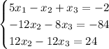 \begin{cases}5x_1-x_2+x_3=-2\\-12x_2-8x_3=-84\\12x_2-12x_3=24\end{cases}