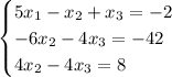 \begin{cases}5x_1-x_2+x_3=-2\\-6x_2-4x_3=-42\\4x_2-4x_3=8\end{cases}