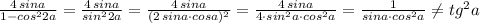 \frac{4\, sina}{1-cos^22a}=\frac{4\, sina}{sin^22a}=\frac{4\, sina}{(2\, sina\cdot cosa)^2}=\frac{4\, sina}{4\cdot sin^2a\cdot cos^2a}=\frac{1}{sina\cdot cos^2a}\ne tg^2a