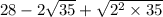 28-2\sqrt{35}+\sqrt{2^2\times35}