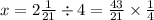 x = 2 \frac{1}{21} \div 4 = \frac{43}{21} \times \frac{1}{4}