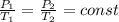 \frac{P_{1}}{T_{1}} =\frac{P_{2}}{T_{2}} =const