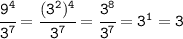\tt \cfrac{9^4}{3^7}=\cfrac{(3^2)^4}{3^7}=\cfrac{3^8}{3^7}=3^1=3