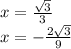 x = \frac{ \sqrt{3} }{3 } \\ \ x = - \frac{2 \sqrt{3} }{9} \\