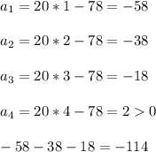 a_1=20*1-78=-58\\ \\ a_2=20*2-78=-38\\ \\ a_3=20*3-78=-18\\ \\ a_4=20*4-78=20\\ \\ -58-38-18=-114