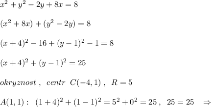 x^2+y^2-2y+8x=8\\\\(x^2+8x)+(y^2-2y)=8\\\\(x+4)^2-16+(y-1)^2-1=8\\\\(x+4)^2+(y-1)^2=25\\\\okryznost\; ,\; \; centr\; \; C(-4,1)\; ,\; \; R=5\\\\A(1,1):\; \; (1+4)^2+(1-1)^2=5^2+0^2=25\; ,\; \; 25=25\; \; \; \Rightarrow