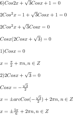 6)Cos2x+\sqrt{3}Cosx+1=0\\\\2Cos^{2}x-1+\sqrt{3}Cosx+1=0\\\\2Cos^{2}x+\sqrt{3}Cosx=0\\\\Cosx(2Cosx+\sqrt{3})=0\\\\1)Cosx=0\\\\x=\frac{\pi }{2}+\pi n,n\in Z\\\\2)2Cosx+\sqrt{3}=0\\\\Cosx=-\frac{\sqrt{3}}{2}\\\\x= \pm arcCos(-\frac{\sqrt{3}} {2})+2\pi n,n \in Z \\\\x=\pm \frac{5\pi }{6}+2\pi n,n\in Z