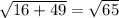 \sqrt{16+49}=\sqrt{65}