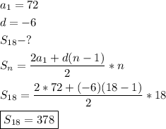 \[\begin{gathered}{a_1}=72 \hfill \\d =-6 \hfill \\{S_{18}}-? \hfill \\{S_n}=\frac{{2{a_1}+d(n-1)}}{2}*n \hfill \\{S_{18}}=\frac{{2*72+(-6)(18-1)}}{2}*18 \hfill \\\boxed{{S_{18}}=378} \hfill \\ \end{gathered}\]