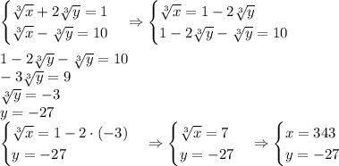 \begin{cases}\sqrt[3]x+2\sqrt[3]y=1\\\sqrt[3]x-\sqrt[3]y=10\end{cases}\Rightarrow\begin{cases}\sqrt[3]x=1-2\sqrt[3]y\\1-2\sqrt[3]y-\sqrt[3]y=10\end{cases}\\\\1-2\sqrt[3]y-\sqrt[3]y=10\\-3\sqrt[3]y=9\\\sqrt[3]y=-3\\y=-27\\\begin{cases}\sqrt[3]x=1-2\cdot(-3)\\y=-27\end{cases}\Rightarrow\begin{cases}\sqrt[3]x=7\\y=-27\end{cases}\Rightarrow\begin{cases}x=343\\y=-27\end{cases}