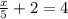 \frac{x}{5} + 2 = 4