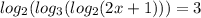 log_{2}( log_{3}( log_{2}(2x + 1) ) ) = 3