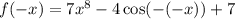 f(-x)=7x^8-4 \cos (-(-x))+7