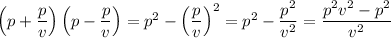 \left(p+\dfrac pv\right)\left(p-\dfrac pv\right)=p^2-\left(\dfrac pv\right)^2=p^2-\dfrac{p^2}{v^2}=\dfrac{p^2v^2-p^2}{v^2}