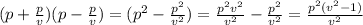 (p+\frac{p}{v})(p-\frac{p}{v})=(p^{2}-\frac{p^{2}}{v^{2}} )=\frac{p^{2}v^{2}}{v^2} -\frac{p^2}{v^2} =\frac{p^{2}(v^{2}-1)}{v^{2}}