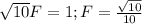 \sqrt{10}F = 1; F=\frac{\sqrt{10} }{10}