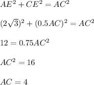 AE^2+CE^2=AC^2\\ \\ (2\sqrt{3})^2+(0.5AC)^2=AC^2\\ \\ 12=0.75AC^2\\ \\ AC^2=16\\ \\ AC=4