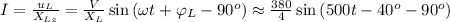 I = \frac{u_L}{X_{Lz}} = \frac{V}{X_L} \sin{ ( \omega t + \varphi_L - 90^o ) } \approx \frac{380}{4} \sin{ ( 500 t - 40^o - 90^o ) }