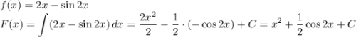 f(x)=2x-\sin 2x\\F(x)=\displaystyle \int (2x-\sin 2x) \, dx=\dfrac{2x^2}{2}-\dfrac{1}{2} \cdot (-\cos 2x)+C=x^2+\dfrac{1}{2} \cos 2x+C