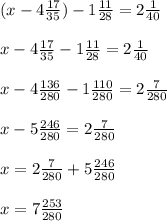 (x-4\frac{17}{35} )-1\frac{11}{28} =2\frac{1}{40} \\\\x-4\frac{17}{35}-1\frac{11}{28} =2\frac{1}{40} \\\\x-4\frac{136}{280} -1\frac{110}{280} =2\frac{7}{280} \\\\x-5\frac{246}{280} =2\frac{7}{280} \\\\x=2\frac{7}{280} +5\frac{246}{280}\\\\x=7\frac{253}{280}