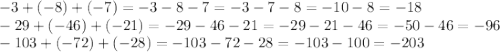 - 3 + ( - 8) + ( - 7) = - 3 - 8 - 7 = - 3 - 7 - 8 = - 10 - 8 = - 18 \\ - 29 + ( - 46) + ( - 21) = - 29 - 46 - 21 = - 29 - 21 - 46 = - 50 - 46 = - 96 \\ - 103 + ( - 72) + ( - 28) = - 103 - 72 - 28 = - 103 - 100 = - 203