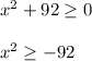 x^2 + 92 \geq 0\\\\x^2 \geq -92