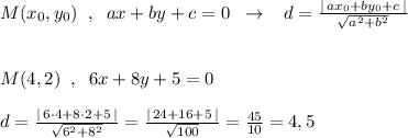 M(x_0,y_0)\; \; ,\; \; ax+by+c=0\; \; \to \; \; \; d=\frac{|\, ax_0+by_0+c\, |}{\sqrt{a^2+b^2}}\\\\\\M(4,2)\; \; ,\; \; 6x+8y+5=0\\\\d=\frac{|\, 6\cdot 4+8\cdot 2+5\, |}{\sqrt{6^2+8^2}}=\frac{|\, 24+16+5\, |}{\sqrt{100}}=\frac{45}{10}=4,5