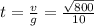 t = \frac{v}{g} = \frac{ \sqrt{800} }{10}