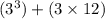 ( {3}^{3} ) + (3 \times 12)