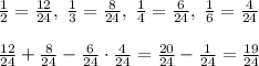 \frac12=\frac{12}{24},\;\frac13=\frac8{24},\;\frac14=\frac6{24},\;\frac16=\frac4{24}\\\\\frac{12}{24}+\frac8{24}-\frac6{24}\cdot\frac4{24}=\frac{20}{24}-\frac1{24}=\frac{19}{24}