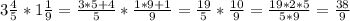 3\frac{4}{5} *1\frac{1}{9} = \frac{3*5+4}{5} *\frac{1*9+1}{9} = \frac{19}{5} *\frac{10}{9} = \frac{19*2*5}{5*9} =\frac{38}{9}