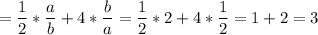 \displaystyle = \frac{1}{2}*\frac{a}{b}+4*\frac{b}{a}=\frac{1}{2}*2+4*\frac{1}{2}=1+2=3