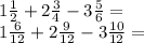 1 \frac{1}{2} + 2 \frac{3}{4} - 3 \frac{5}{6} = \\ 1 \frac{6}{12} + 2 \frac{9}{12} - 3 \frac{10}{12} =