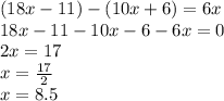 (18x-11)-(10x+6)=6x \\ 18x - 11 - 10x - 6 - 6x = 0 \\ 2x = 17 \\ x = \frac{17}{2} \\ x = 8.5 \\