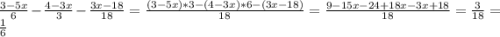 \frac{3-5x}{6}-\frac{4-3x}{3}-\frac{3x-18}{18}=\frac{(3-5x)*3-(4-3x)*6-(3x-18)}{18}=\frac{9-15x-24+18x-3x+18}{18}=\frac{3}{18}=\frac{1}{6}