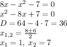 8x-x^2-7=0\\x^2-8x+7=0\\D=64-4\cdot7=36\\x_{1,2}=\frac{8\pm6}2\\x_1=1,\;x_2=7