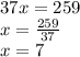 37x = 259 \\ x = \frac{259}{37} \\ x = 7