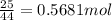 \frac{25}{44} = 0.5681mol