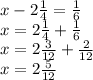 x - 2\frac{1}{4} = \frac{1}{6} \\ x = 2 \frac{1}{4} + \frac{1}{6} \\ x = 2 \frac{3}{12} + \frac{2}{12} \\ x = 2 \frac{5}{12} \\ \\