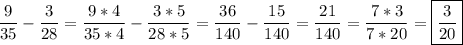 \displaystyle\[\frac{9}{{35}}-\frac{3}{{28}}=\frac{{9*4}}{{35*4}}-\frac{{3*5}}{{28*5}}=\frac{{36}}{{140}}-\frac{{15}}{{140}}=\frac{{21}}{{140}}=\frac{{7*3}}{{7*20}}=\boxed{\frac{3}{{20}}}\]