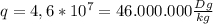 q=4,6*10^{7} = 46.000.000 \frac{Dg}{kg}