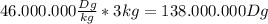 46.000.000\frac{Dg}{kg} * 3 kg = 138.000.000 Dg