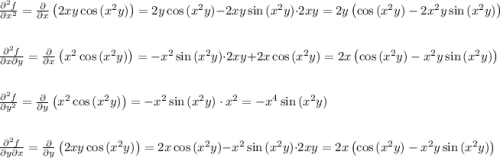 \frac{\partial ^2 f}{\partial x^2}=\frac{\partial}{\partial x}\left(2xy\cos{(x^2y)}\right)=2y\cos{(x^2y)}-2xy\sin{(x^2y)}\cdot2xy=2y\left(\cos{(x^2y)}-2x^2y\sin{(x^2y)}\right)\\\\\\ \frac{\partial ^2 f}{\partial x \partial y}=\frac{\partial}{\partial x}\left(x^2\cos{(x^2y)}\right)=-x^2\sin{(x^2y)}\cdot2xy+2x\cos{(x^2y)}=2x\left(\cos{(x^2y)}-x^2y\sin{(x^2y)}\right)\\\\\\ \frac{\partial ^2 f}{\partial y^2}=\frac{\partial}{\partial y}\left(x^2\cos{(x^2y)}\right)=-x^2\sin{(x^2y)}\cdot x^2=-x^4\sin{(x^2y)}\\\\\\ \frac{\partial ^2 f}{\partial y \partial x}=\frac{\partial}{\partial y}\left(2xy\cos{(x^2y)}\right)=2x\cos{(x^2y)}-x^2\sin{(x^2y)}\cdot2xy=2x\left(\cos{(x^2y)}-x^2y\sin{(x^2y)}\right)\\\\\\