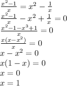 \frac{x {}^{2} - 1}{x} = x {}^{2} - \frac{1}{x} \\ \frac{x {}^{2} - 1 }{x} - x {}^{2} + \frac{1}{x} = 0 \\ \frac{x {}^{2} - 1 - x {}^{3} + 1 }{x} = 0 \\ \frac{x(x - x { }^{2}) }{x} = 0 \\ x - x {}^{2} = 0 \\ x(1 - x) = 0 \\ x = 0 \\ x = 1