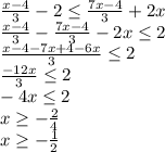 \frac{x-4}{3} -2\leq \frac{7x-4}{3}+2x\\\frac{x-4}{3}-\frac{7x-4}{3}-2x\leq2\\\frac{x-4-7x+4-6x}{3} \leq 2\\\frac{-12x}{3}\leq 2\\-4x\leq 2\\x\geq -\frac{2}{4} \\x\geq- \frac{1}{2}