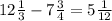 12\frac{1}{3}-7\frac{3}{4}=5\frac{1}{12}