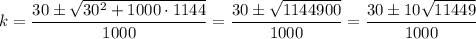 k=\dfrac{30\pm\sqrt{30^2+1000\cdot 1144}}{1000}=\dfrac{30\pm\sqrt{1144900}}{1000}=\dfrac{30\pm 10\sqrt{11449}}{1000}