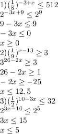 1)(\frac{1}{8})^{-3+x}\leq 512\\2^{-3x+9}\leq 2^9\\9-3x\leq 9\\-3x\leq 0\\x\geq 0\\2)(\frac{1}{9} )^{x-13}\geq 3\\3^{26-2x}\geq 3\\26-2x\geq 1\\-2x\geq -25\\x\leq 12,5\\3)(\frac{1}{2} )^{10-3x}\leq 32\\2^{3x-10}\leq 2^5\\3x\leq 15\\x\leq 5